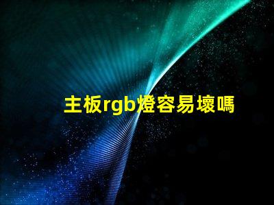 主板rgb燈容易壞嗎 rgb容易壞嗎